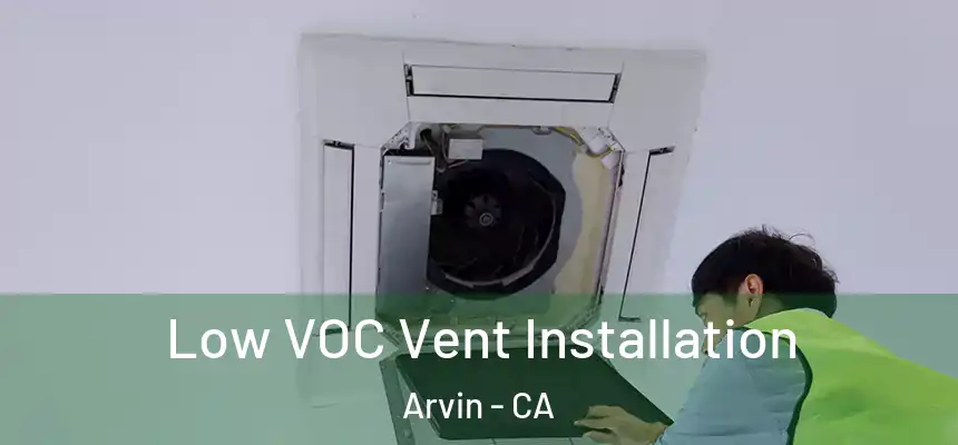  Low VOC Vent Installation Arvin - CA
