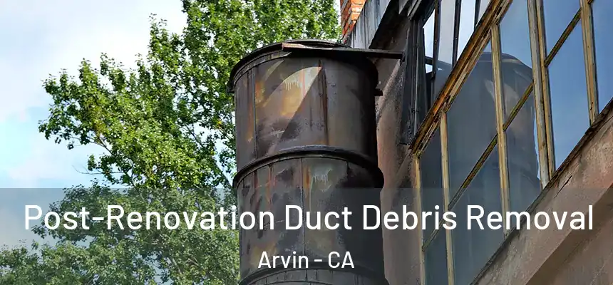 Post-Renovation Duct Debris Removal Arvin - CA